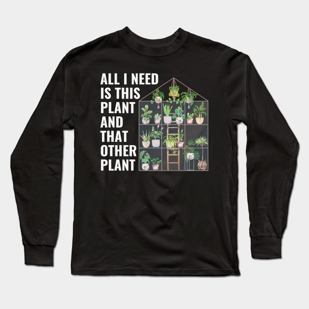 All I Need Is This Plant And That Other Plant Greenhouse Long Sleeve T-Shirt by NatureGlow